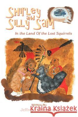 Shirley and Silly Sam: In the Land Of the Lost Squirrels Hastings, Jeffrey E. 9780595365821 iUniverse