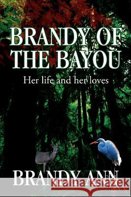 Brandy of the Bayou: Her life and her loves Brandy Ann 9780595365890 iUniverse