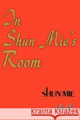 In Shun Mie's Room Shun Mie Shee 9780595365968 iUniverse