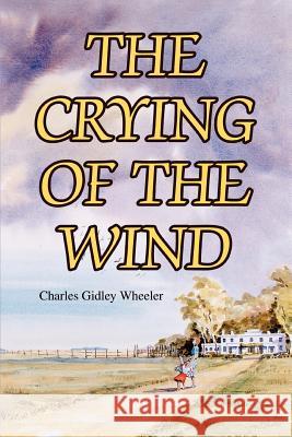 The Crying of the Wind Charles Gidley Wheeler 9780595366385