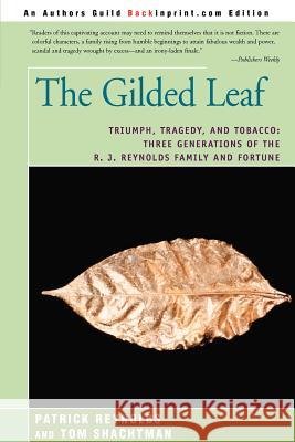The Gilded Leaf: Triumph, Tragedy, and Tobacco: Three Generations of the R. J. Reynolds Family and Fortune Reynolds, Patrick 9780595366583 Backinprint.com