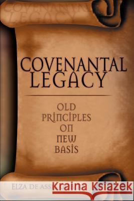 Covenantal Legacy: Old Principles on New Basis Gobira, Elza De Assis 9780595366637 iUniverse