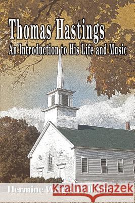 Thomas Hastings: An Introduction to His Life and Music Williams, Hermine Weigel 9780595366675