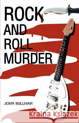 Rock And Roll Murder John Sullivan 9780595367030 iUniverse