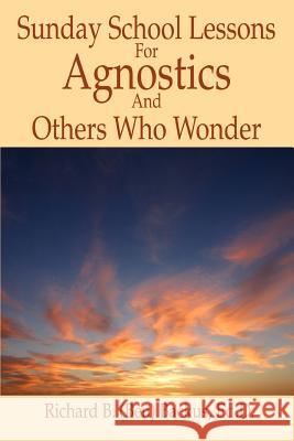 Sunday School Lessons for Agnostics and Others Who Wonder Richard B. Backus 9780595367092 iUniverse