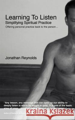 Learning to Listen: Simplifying Spiritual Practice Reynolds, Jonathan 9780595367108 iUniverse