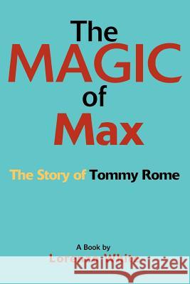 The Magic of Max: The Story of Tommy Rome White, Lorenzo 9780595367207 iUniverse