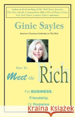 How to Meet the Rich: For Business, Friendship, or Romance Ginie Sayles 9780595367238