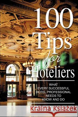 100 Tips for Hoteliers: What Every Successful Hotel Professional Needs to Know and Do Venison, Peter J. 9780595367269 iUniverse