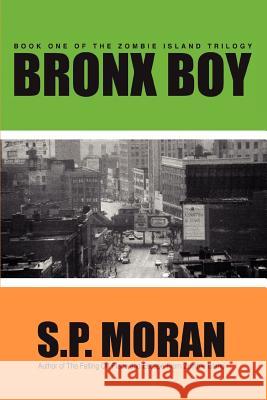 Bronx Boy: Book One of The Zombie Island Trilogy Moran, S. P. 9780595367283 iUniverse