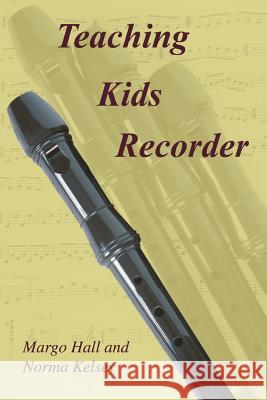 Teaching Kids Recorder Margo Hall Norma Kelsey 9780595367436 iUniverse