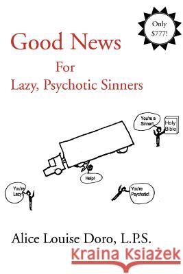 Good News For Lazy, Psychotic Sinners Alice Louise Doro 9780595367658