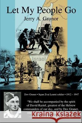 Let My People Go: The trials and tribulations of the people of Israel, and the heroes who helped in their independence from British colo Grunor, Jerry A. 9780595367696 iUniverse
