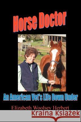 Horse Doctor: An American Vet's Life Down Under Herbert, Elizabeth Woolsey 9780595368488 iUniverse