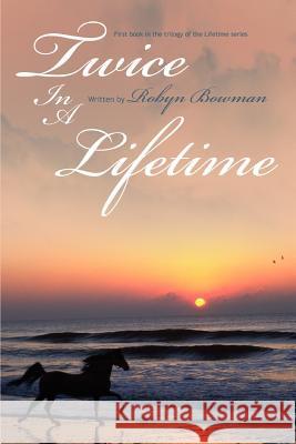 Twice In A Lifetime: First book in the trilogy of the Lifetime series Bowman, Robyn 9780595368754