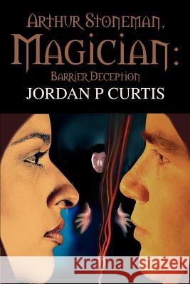 Arthur Stoneman, Magician: Barrier Deception Curtis, Jordan P. 9780595368792 iUniverse