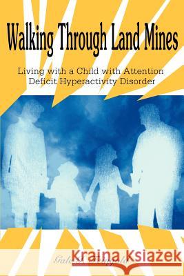 Walking Through Land Mines: Living with a Child with Attention Deficit Hyperactivity Disorder Feingold, Gale I. 9780595369072