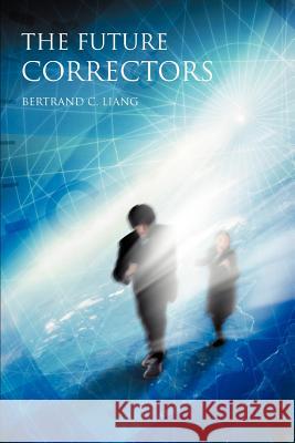The Future Correctors Bertrand C. Liang 9780595369096