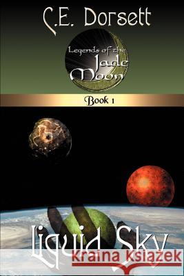 Liquid Sky: Legends of the Jade Moon Dorsett, C. E. 9780595369164 iUniverse