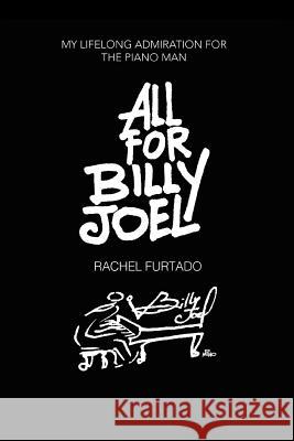 All For Billy Joel: My Lifelong Admiration for the Piano Man Furtado, Rachel 9780595369232