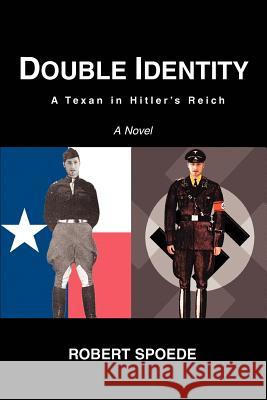 Double Identity: A Texan in Hitler's Reich Spoede, Robert 9780595369263 iUniverse