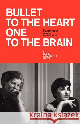 Bullet to the Heart One to the Brain: A Psychodrama Played on the Page Zimbel, Elaine A. Sernovitz 9780595369348 iUniverse