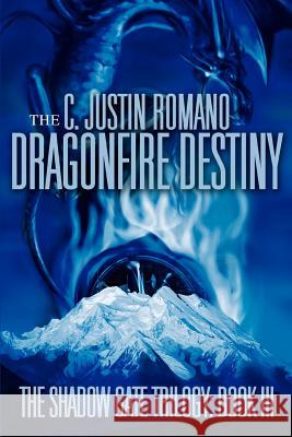 The Dragonfire Destiny: The Shadow Gate Trilogy: Book III Romano, C. Justin 9780595369423 iUniverse