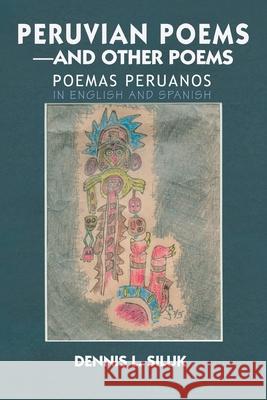 Peruvian Poems-And Other Poems: Poemas Peruanos Siluk, Dennis L. 9780595369430