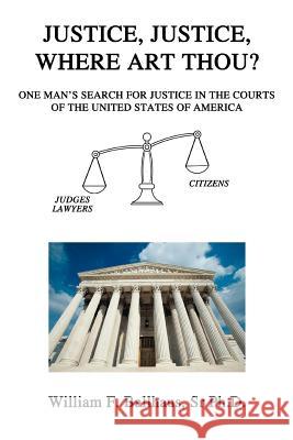 Justice, Justice, Where Art Thou?: One Man's Search for Justice in the Courts of the United States of America Ballhaus, William F., Sr. 9780595369607 iUniverse