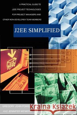 J2ee Simplified: A Practical Guide to J2ee Project Technologies for Project Managers and Other Non-Developer Team Members Powell, Gregory John 9780595369799