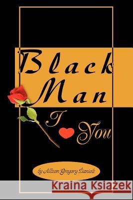 Black Man I Love You Allison Gregory Daniels 9780595370115 Authors Choice Press