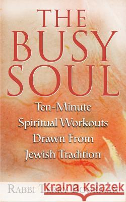 The Busy Soul: Ten-Minute Spiritual Workouts Drawn from Jewish Tradition Bookman, Rabbi Terry 9780595370146