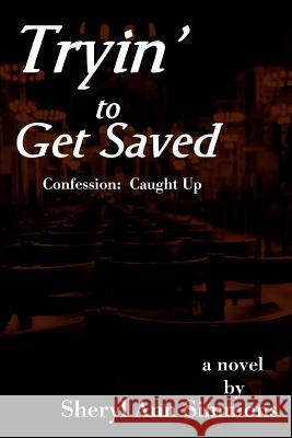 Tryin' to Get Saved: Confession: Caught Up Simmons, Sheryl Ann 9780595370450