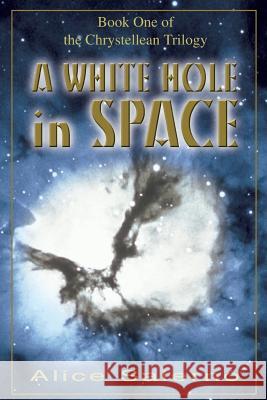 A WHITE HOLE in SPACE: Book One of the Chrystellean Trilogy Salerno, Alice 9780595370498