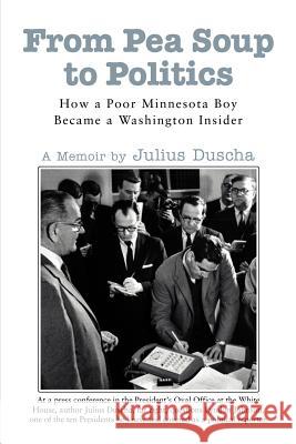 From Pea Soup to Politics: How a Poor Minnesota Boy Became a Washington Insider Duscha, Julius 9780595370573 iUniverse