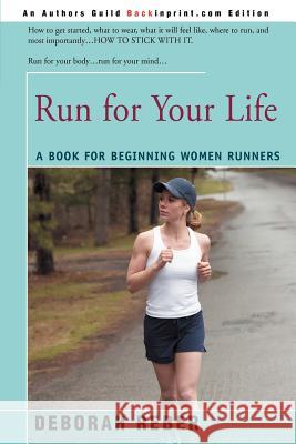 Run for Your Life: A Book for Beginning Women Runners Reber, Deborah L. 9780595370696 Backinprint.com