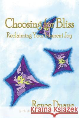 Choosing for Bliss: Reclaiming Your Inherent Joy Duane, Renee B. 9780595371167 iUniverse