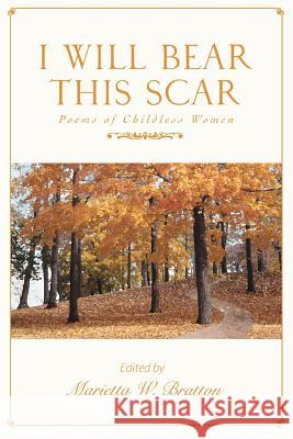 I Will Bear This Scar: Poems of Childless Women Bratton, Marietta W. 9780595371242 iUniverse