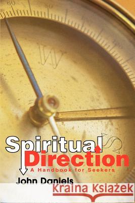 Spiritual Direction: A Handbook for Seekers Daniels, John 9780595371303 iUniverse