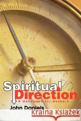 Spiritual Direction: A Handbook for Seekers Daniels, John 9780595371303