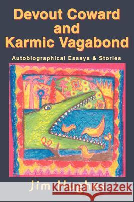 Devout Coward and Karmic Vagabond: Autobiographical Essays & Stories Hughes, Jim 9780595371600 iUniverse