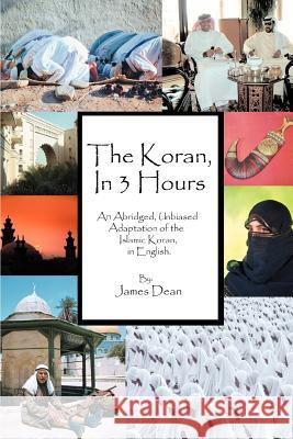 The Koran, in 3 Hours: An Abridged, Unbiased Adaptation of the Islamic Koran, in English Dean, James 9780595371723