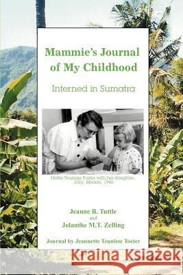 Mammie's Journal of My Childhood: Interned in Sumatra Tuttle, Jeanne B. 9780595372157 iUniverse