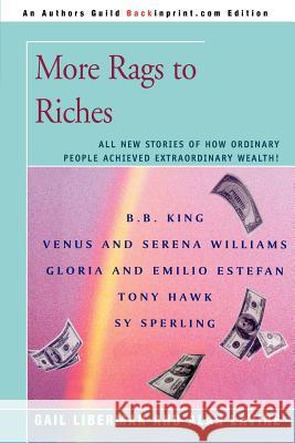 More Rags to Riches: All New Stories of How Ordinary People Achieved Extraordinary Wealth! Lavine, Alan 9780595372423 Backinprint.com