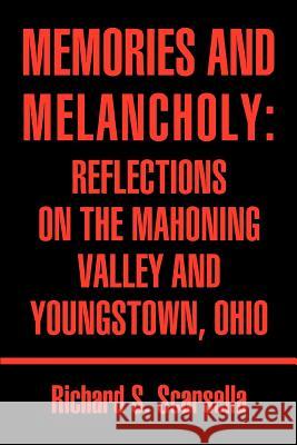 Memories and Melancholy: Reflections on the Mahoning Valley and Youngstown, Ohio Scarsella, Richard Stephen 9780595372690 iUniverse