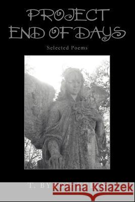 Project End Of Days: Selected Poems Kelly, T. Byron 9780595372805 iUniverse