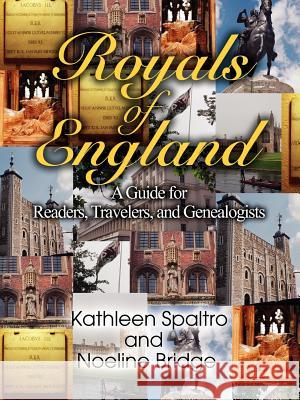 Royals of England: A Guide for Readers, Travelers, and Genealogists Spaltro, Kathleen 9780595373123 iUniverse