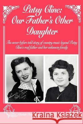 Patsy Cline: Our Father's Other Daughter: The Never Before Told Story of Country Music Legend Patsy Cline's Real Father and Her Unk Bartles, Charlotte L. 9780595373246 iUniverse