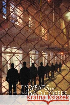 Five Years of Bad Coffee: A White-Collar Criminal Does Blue-Collar Time Christensen, Nelson 9780595373260