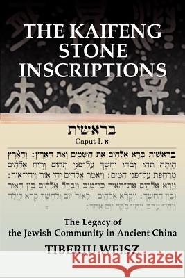 The Kaifeng Stone Inscriptions: The Legacy of the Jewish Community in Ancient China Weisz, Tiberiu 9780595373406